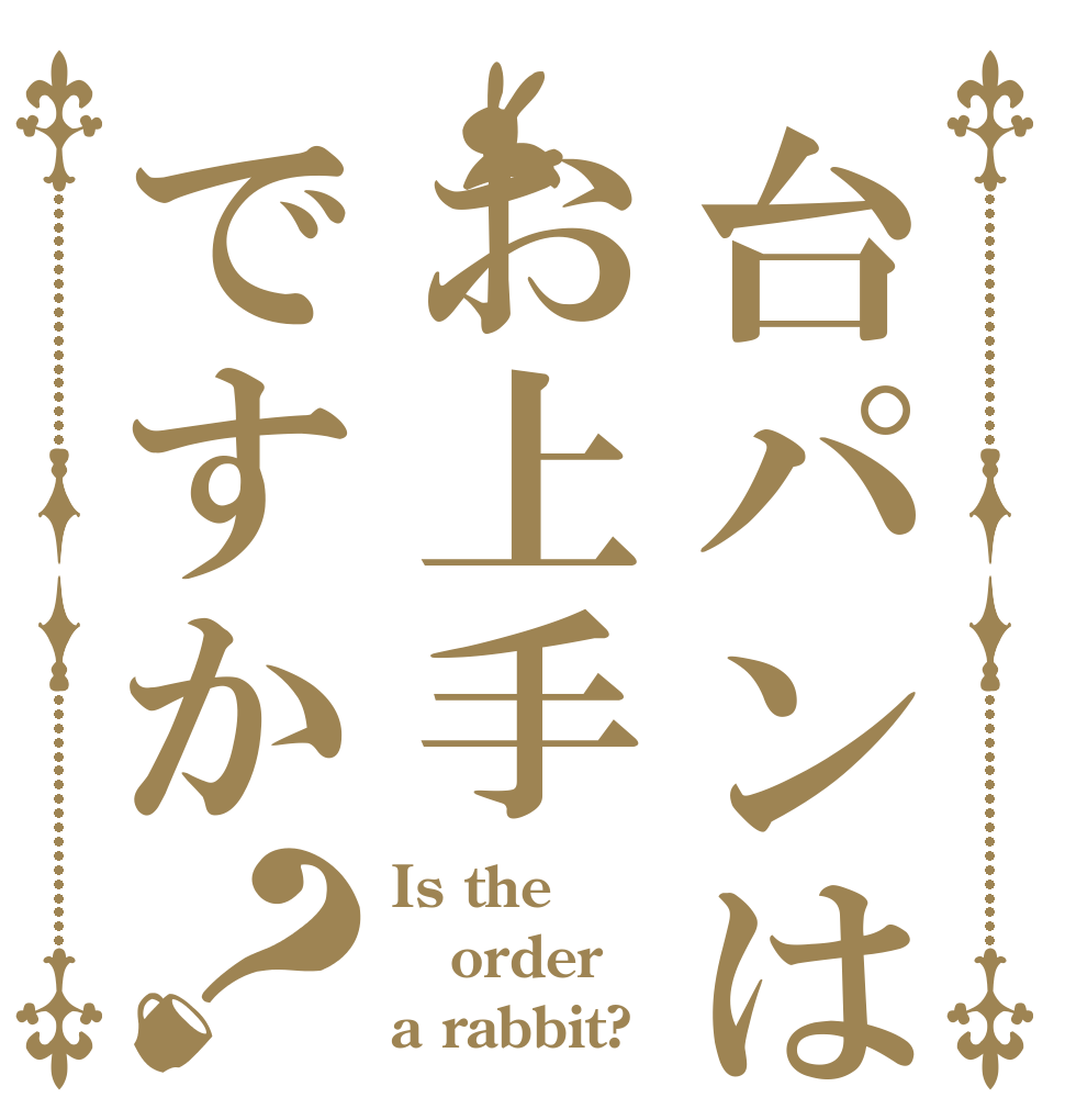 台パンはお上手ですか？ Is the order a rabbit?