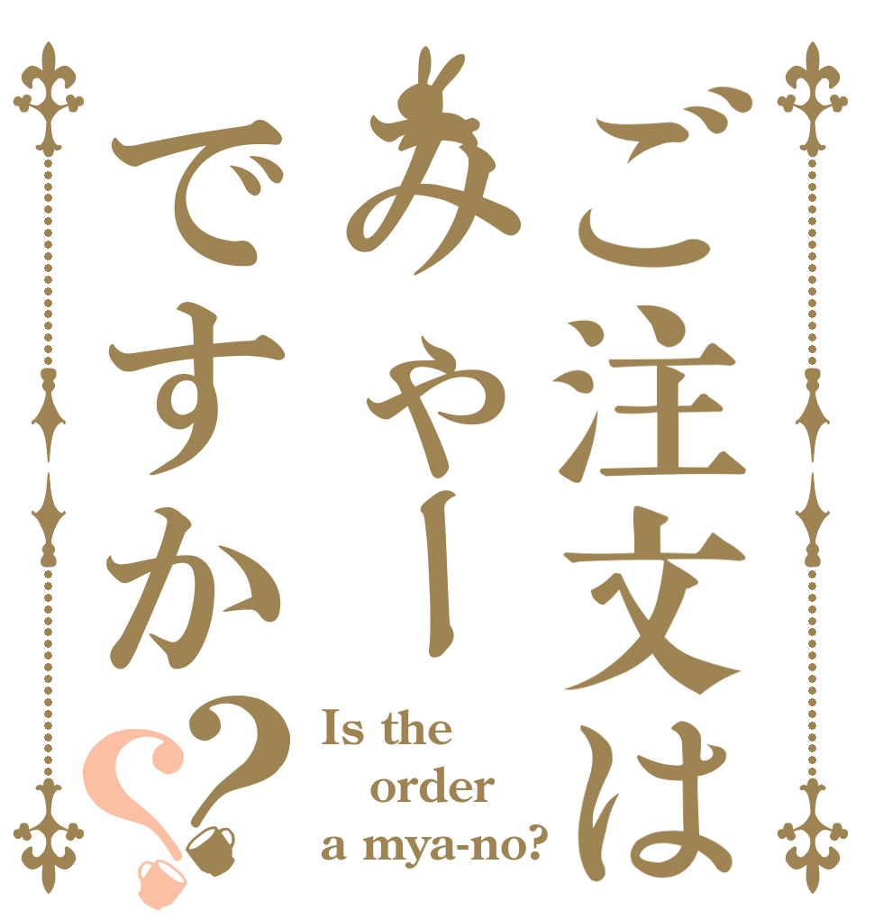 ご注文はみゃーですか？？ Is the order a mya-no?