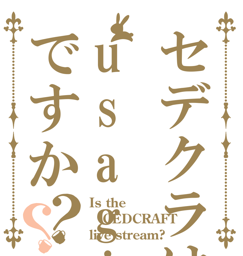 セデクラはusagiですか？？ Is the CEDCRAFT live stream?