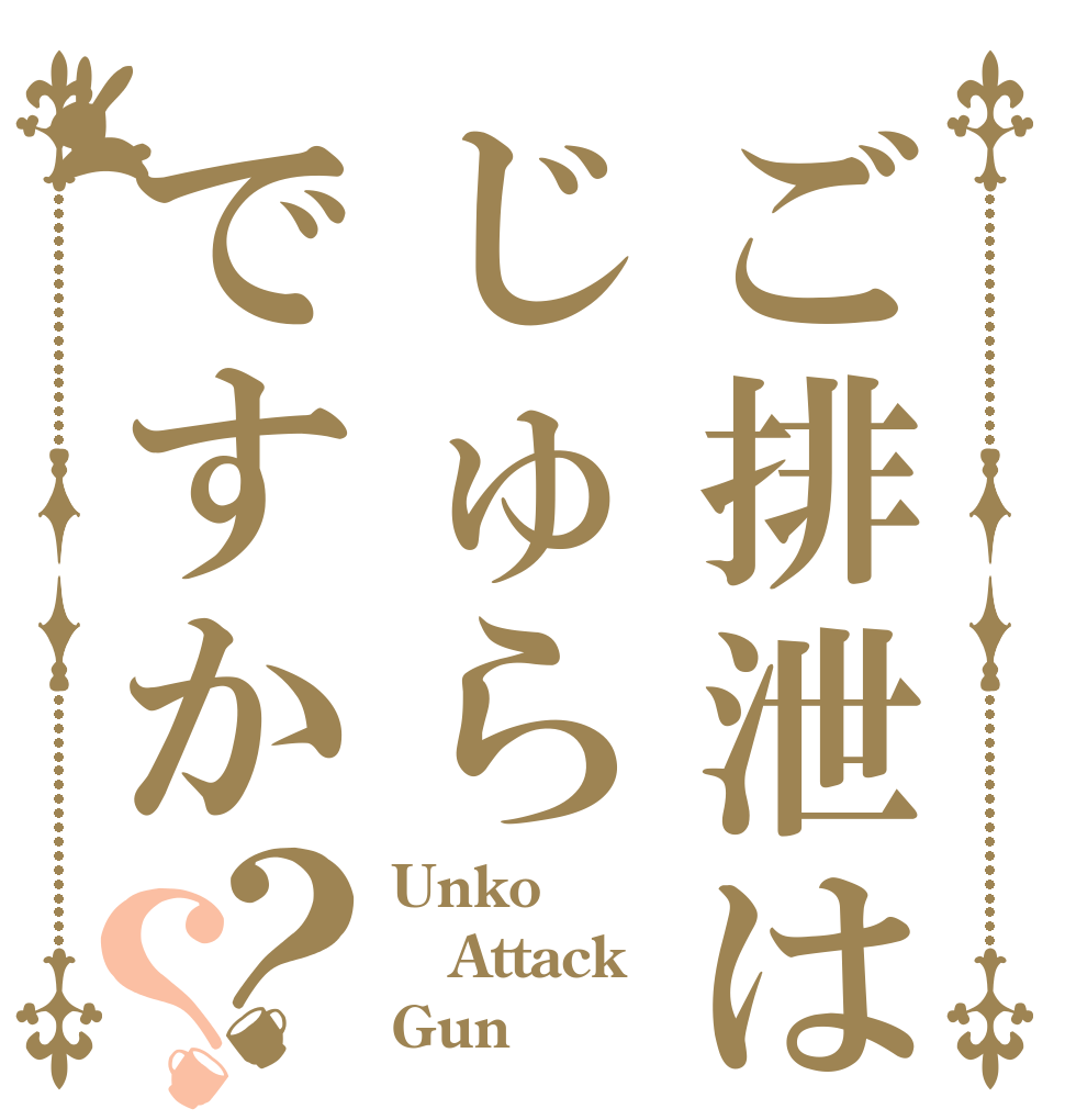 ご排泄はじゅらですか？？ Unko Attack Gun