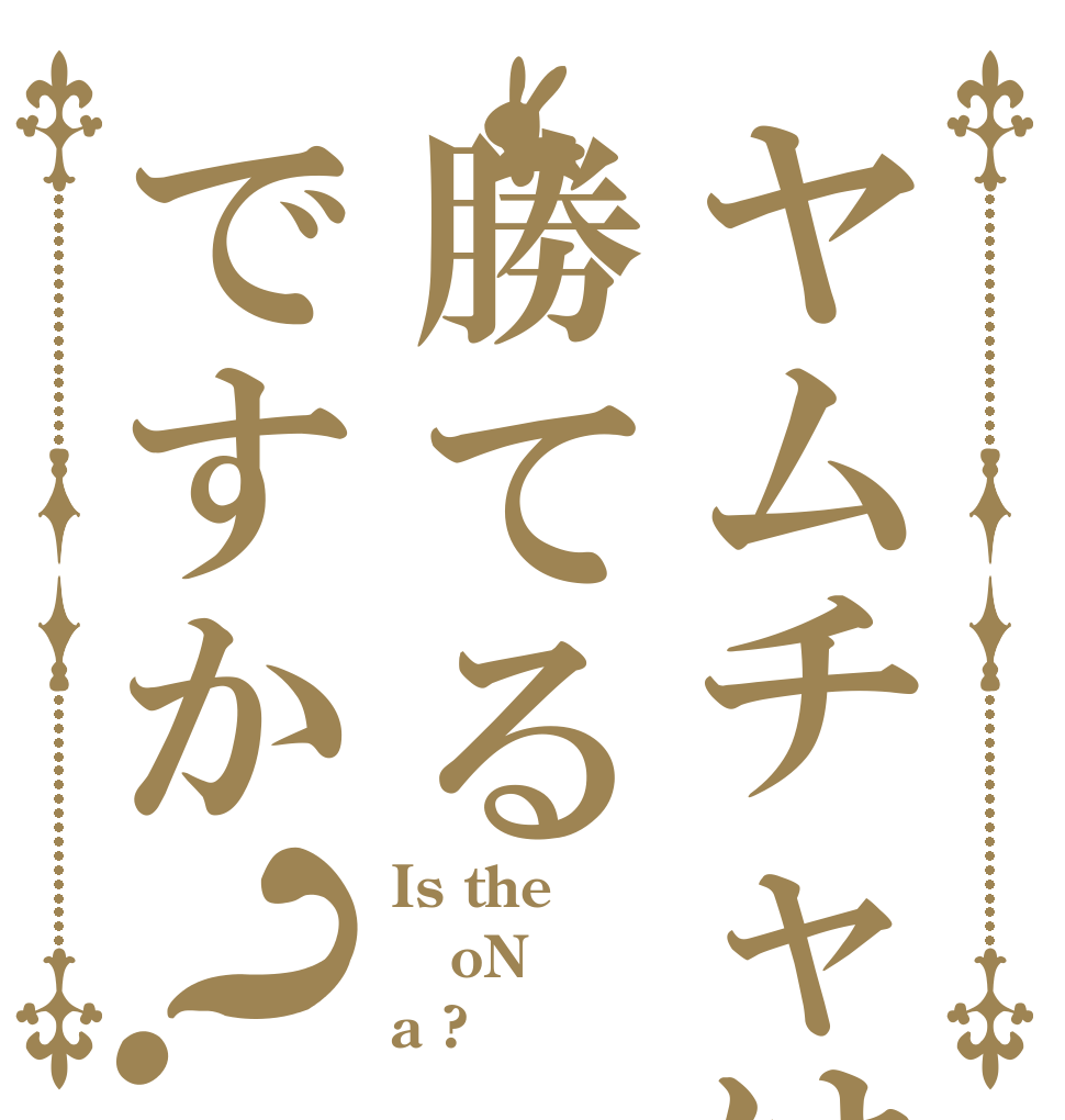 ヤムチャは勝てるですか？ Is the oN a ?