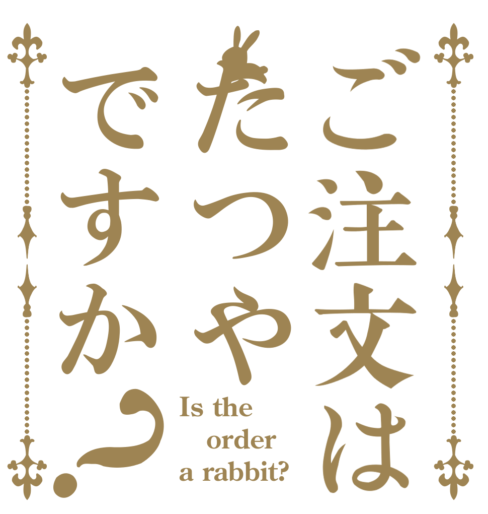 ご注文はたつやですか？ Is the order a rabbit?