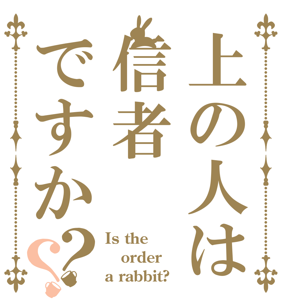 上の人は信者ですか？？ Is the order a rabbit?