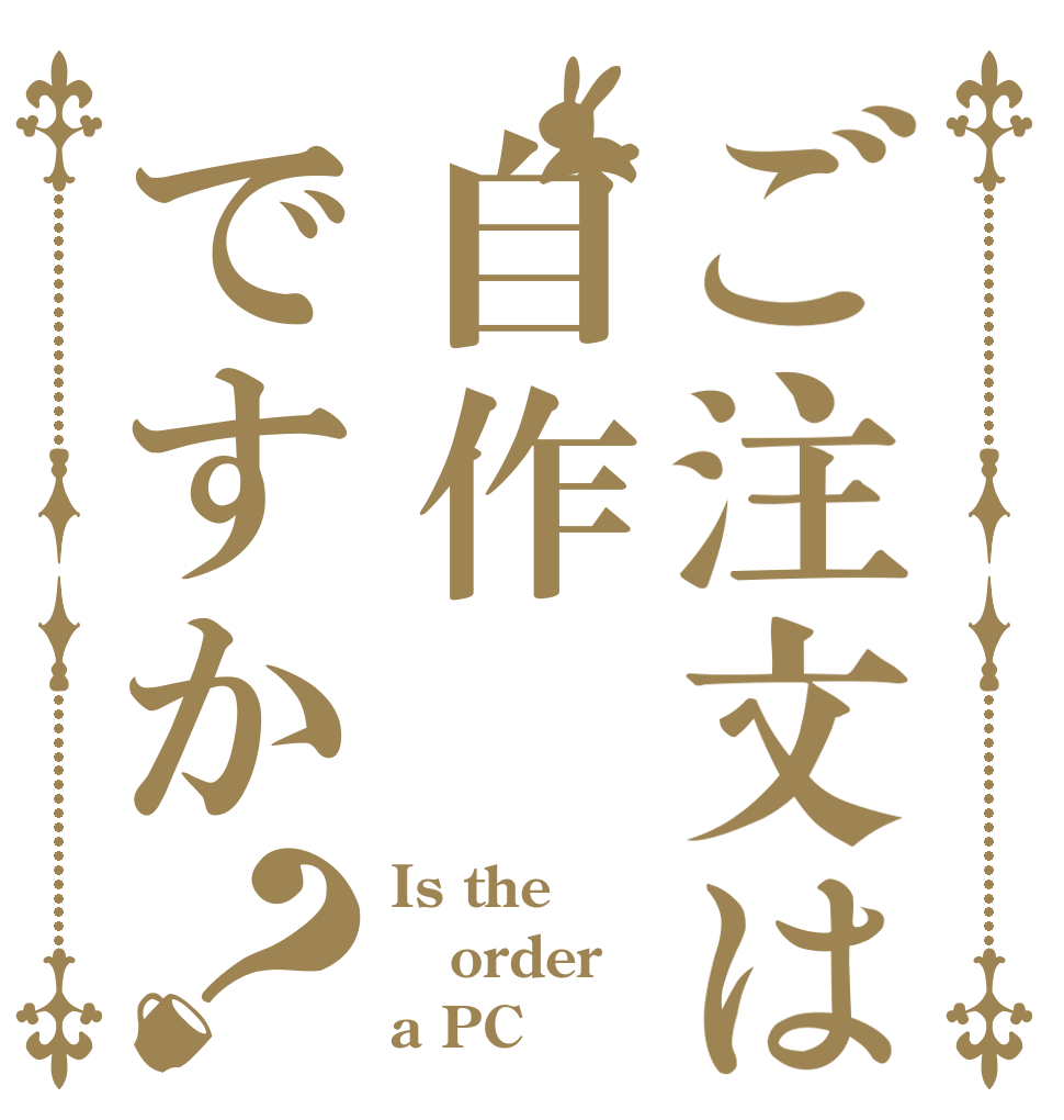 ご注文は自作ですか？ Is the order a PC？
