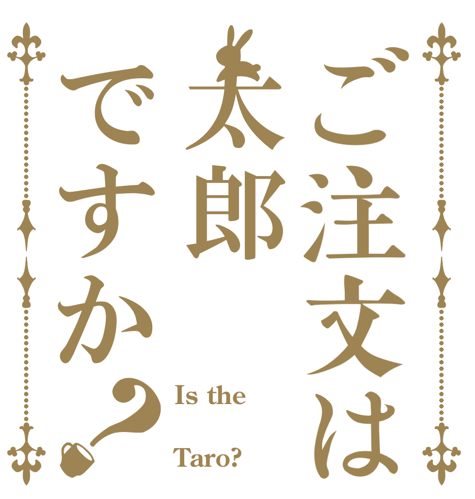 ご注文は太郎ですか？ Is the  Taro?