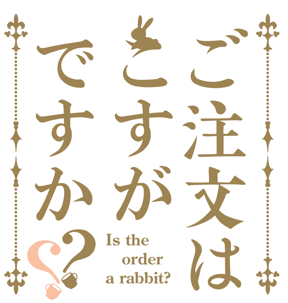 ご注文はこすがですか？？ Is the order a rabbit?