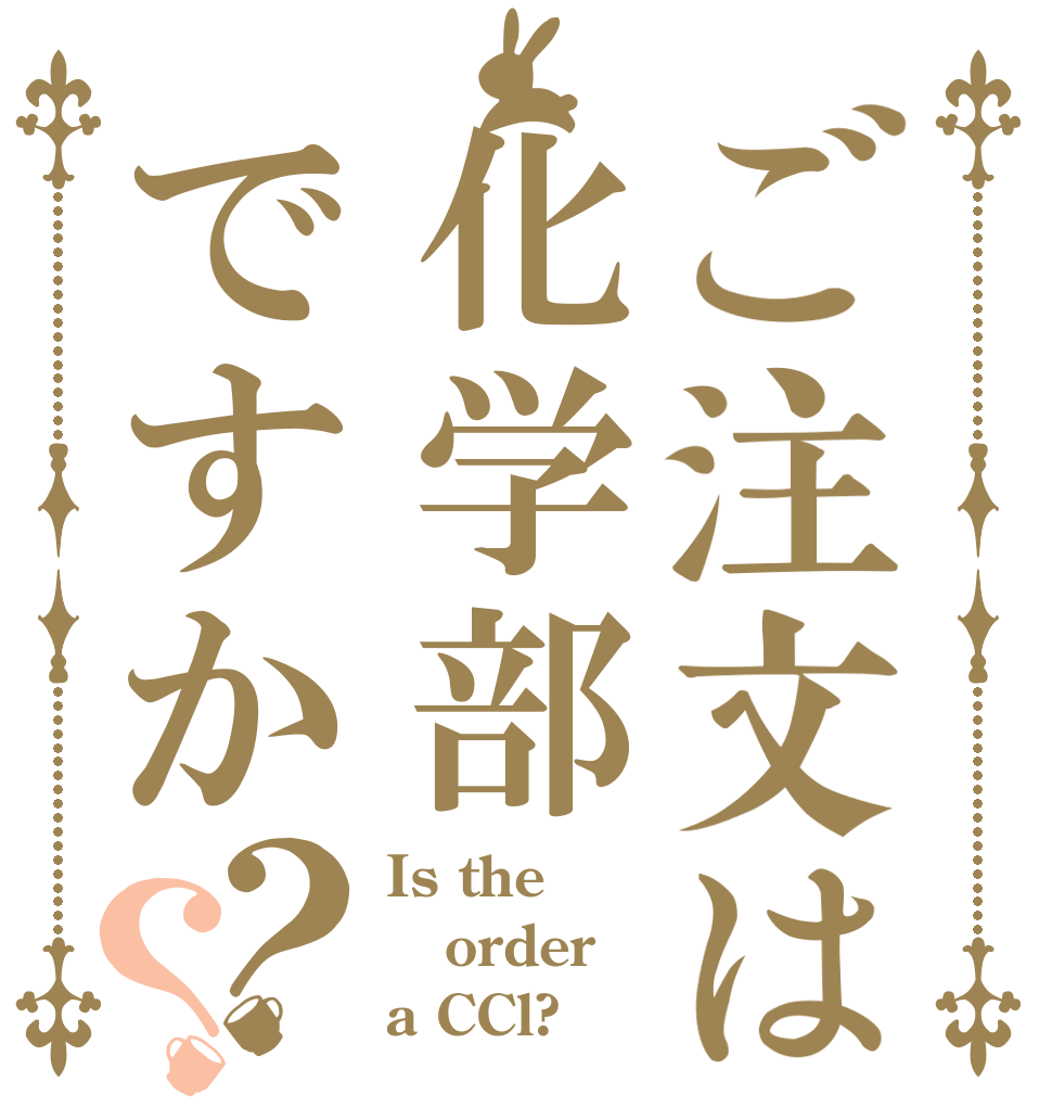 ご注文は化学部ですか？？ Is the order a CCl? 