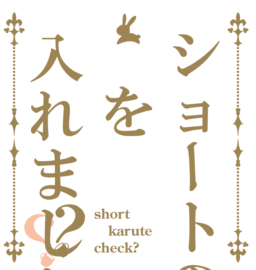 ショートの✔を入れましたか？？ short karute check?