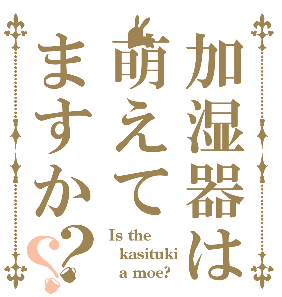 加湿器は萌えてますか？？  Is the kasituki    a moe?