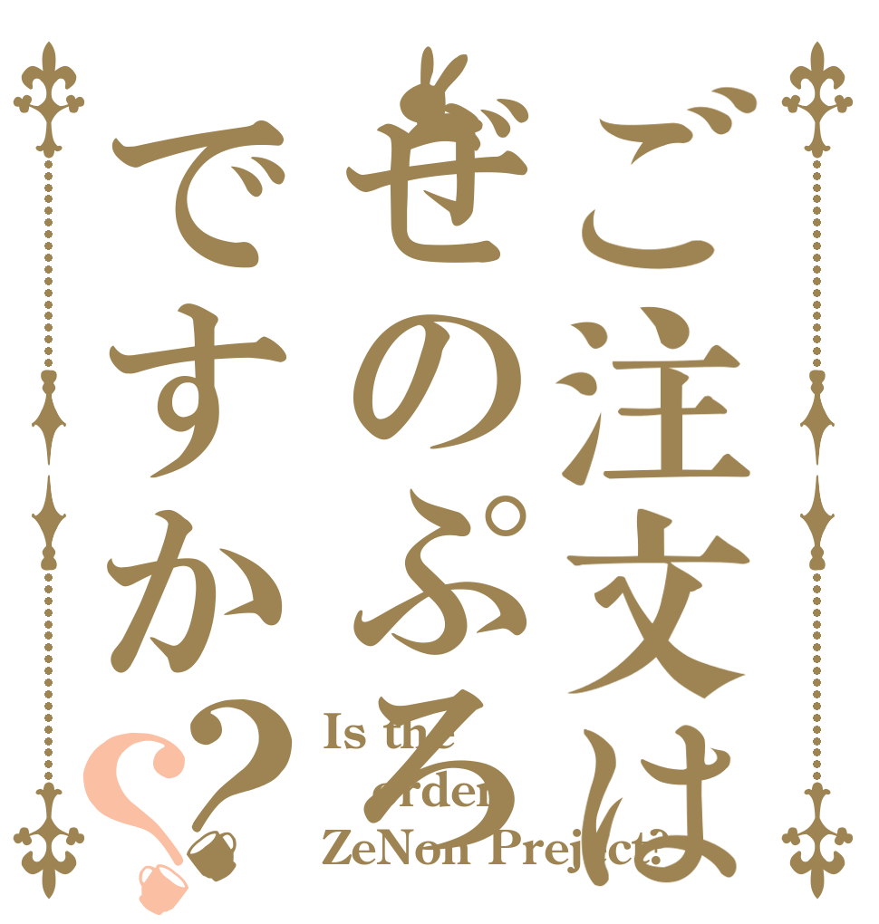 ご注文はぜのぷろですか？？ Is the order ZeNon Preject?