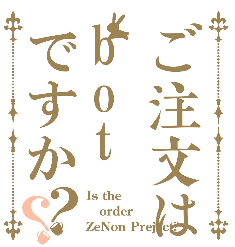 ご注文はbotですか？？ Is the order ZeNon Preject?