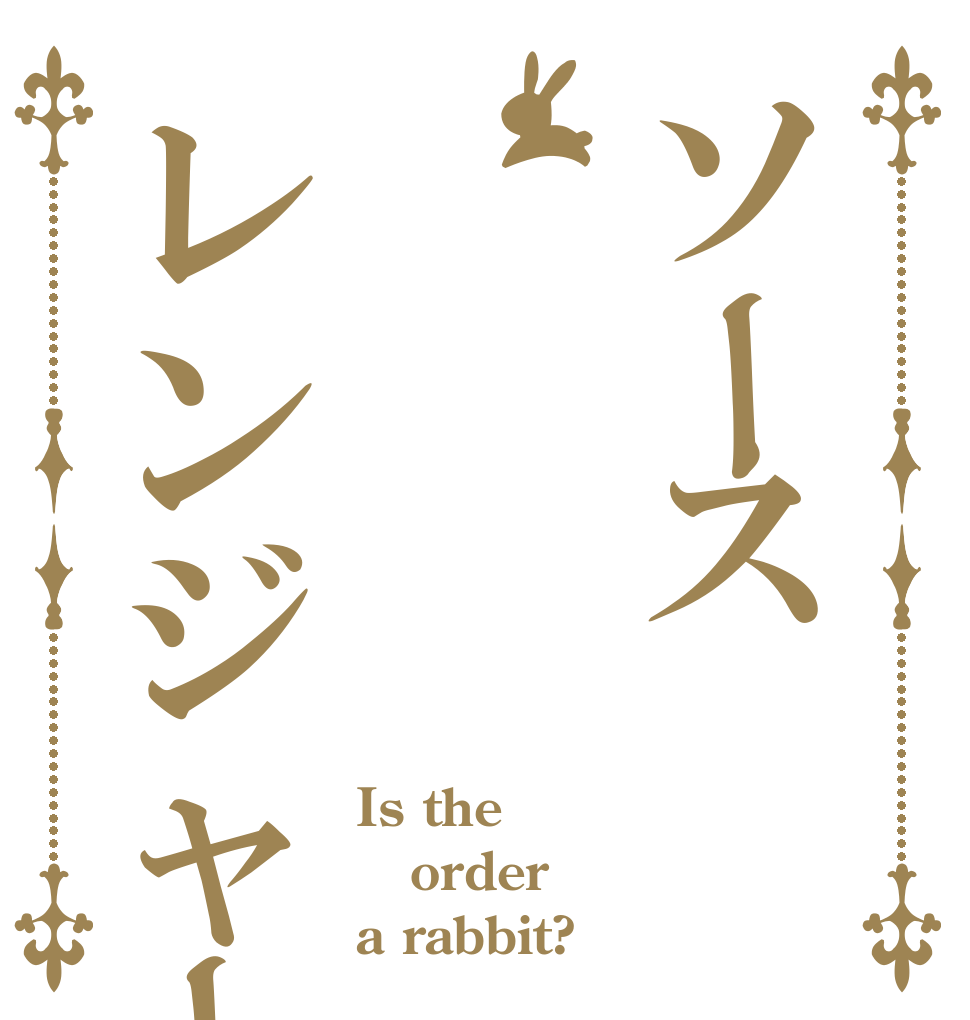 ソースレンジャー Is the order a rabbit?