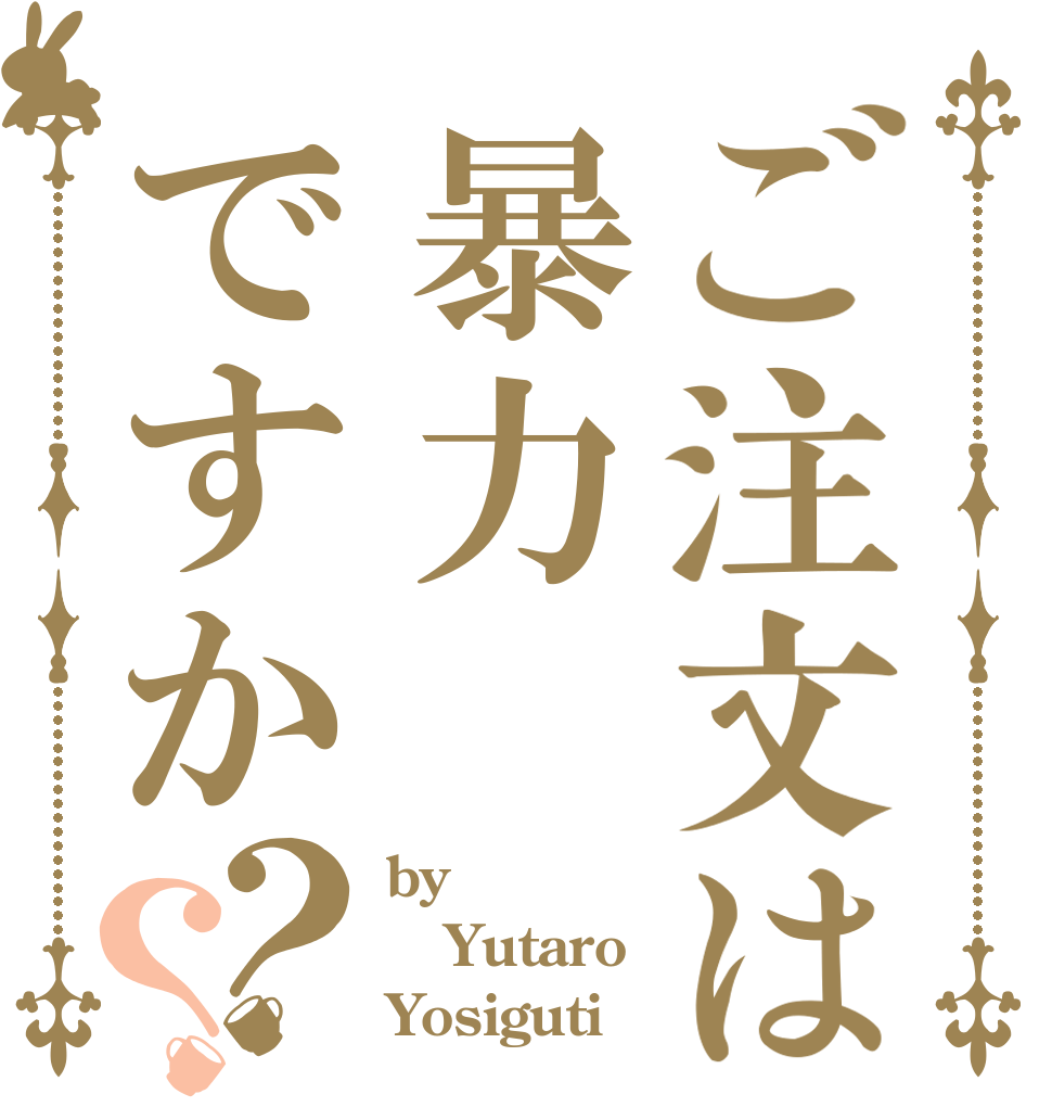 ご注文は暴力ですか？？ by Yutaro Yosiguti