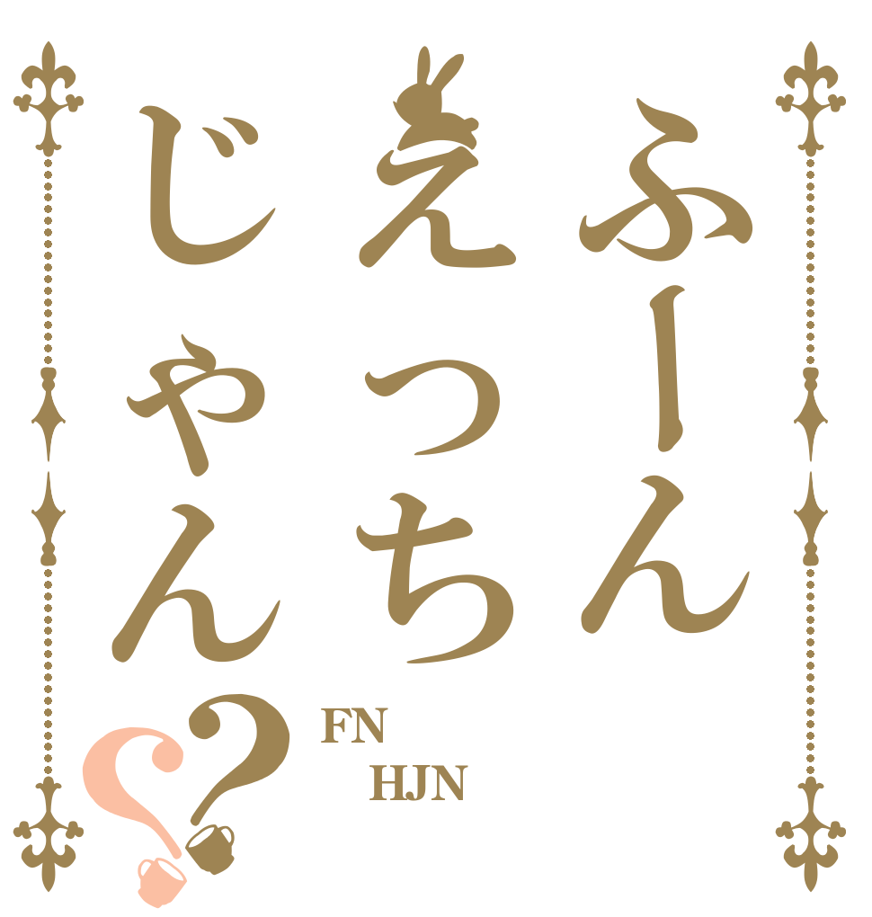 ふーんえっちじゃん？？ FN HJN 