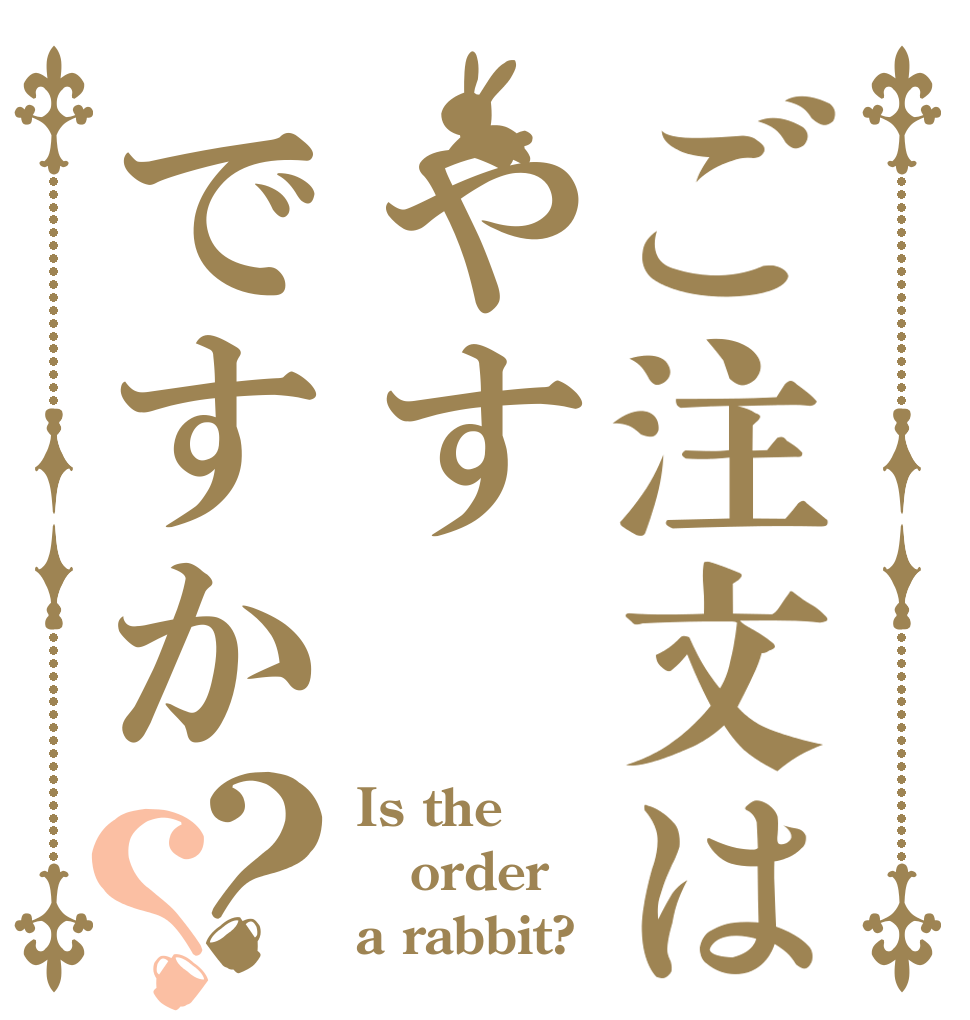 ご注文はやすですか？？ Is the order a rabbit?