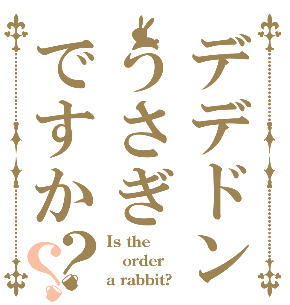 デデドンうさぎですか？？ Is the order a rabbit?