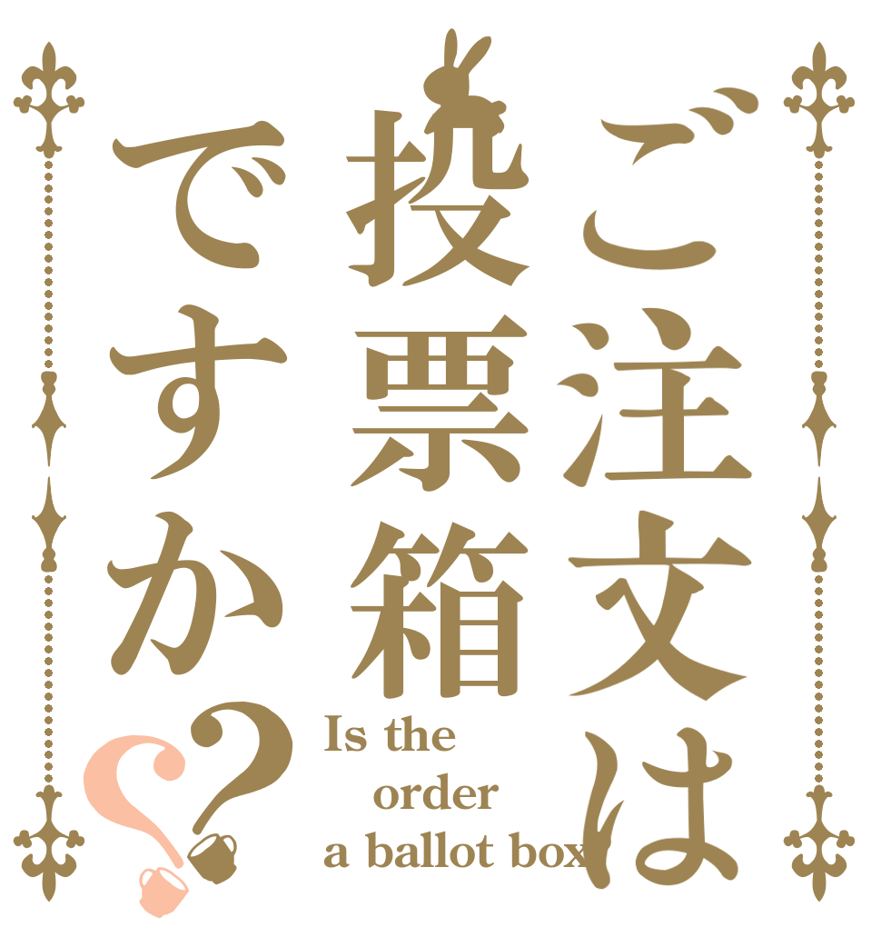 ご注文は投票箱ですか？？ Is the order a ballot box?