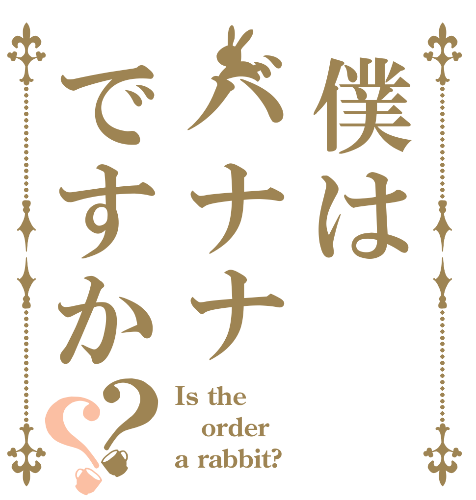 僕はバナナですか？？ Is the order a rabbit?