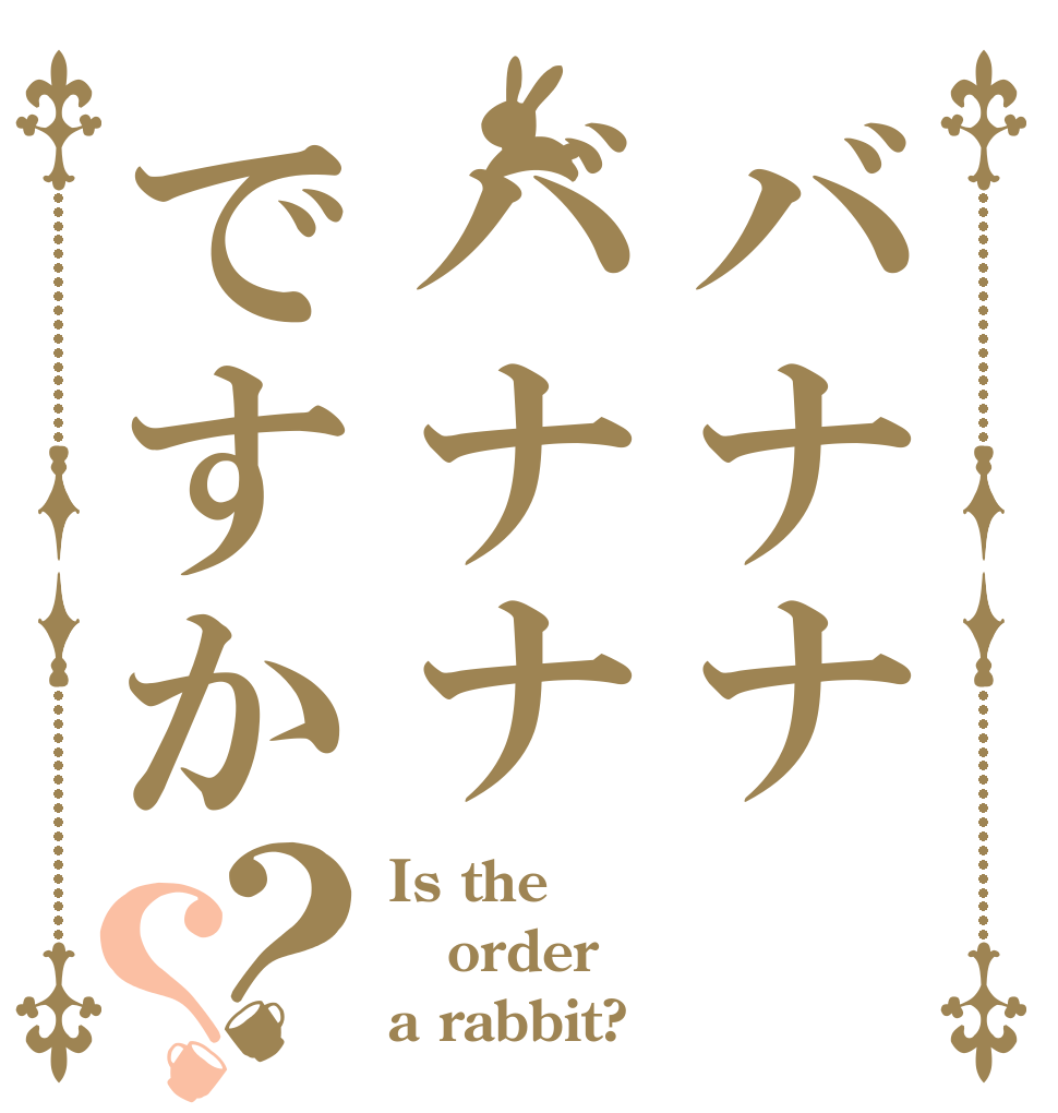 バナナバナナですか？？ Is the order a rabbit?