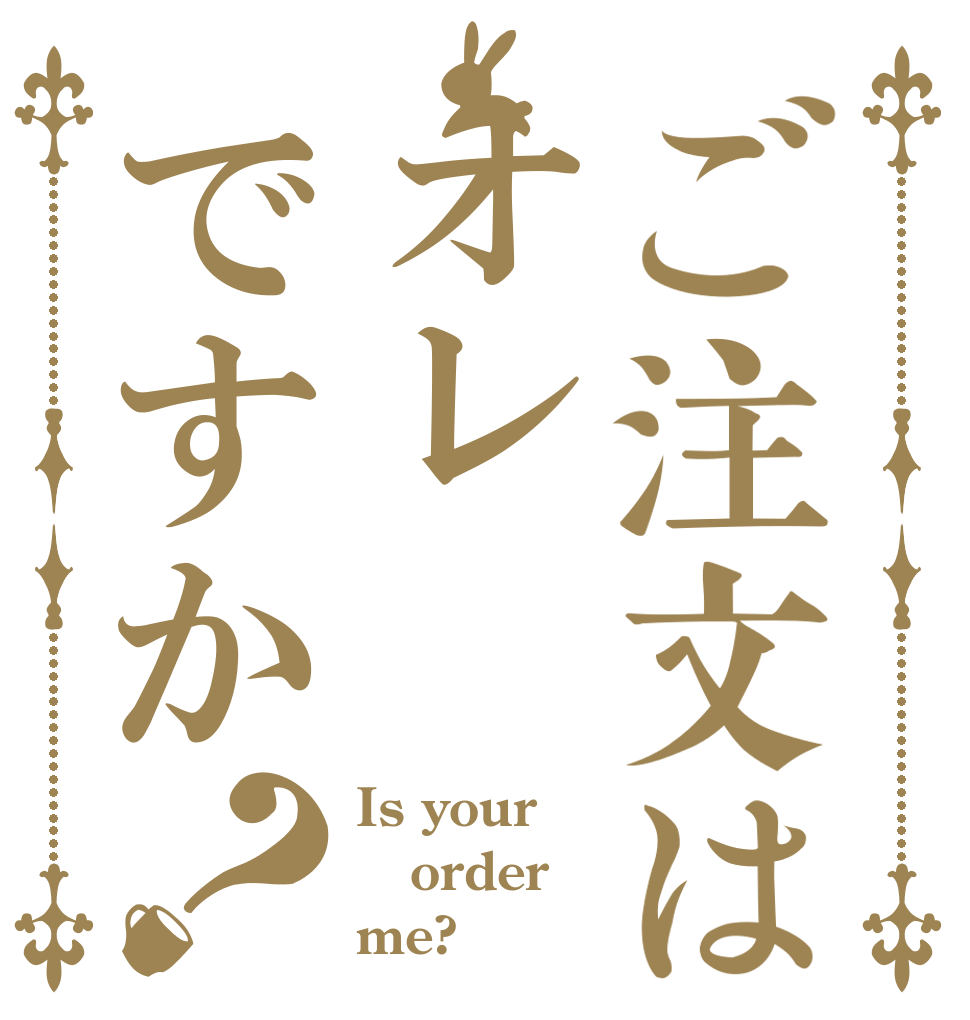 ご注文はオレですか？ Is your order me?