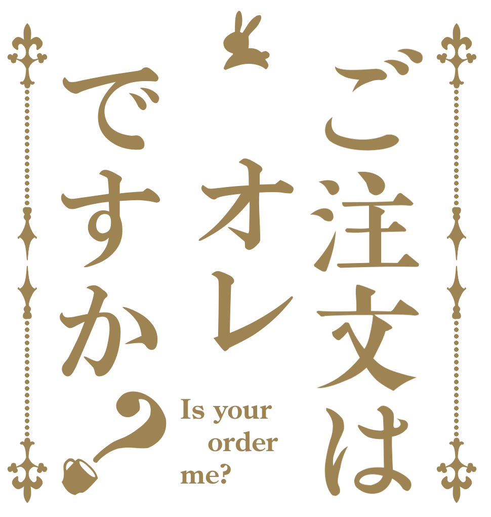 ご注文は オレですか？ Is your order me?
