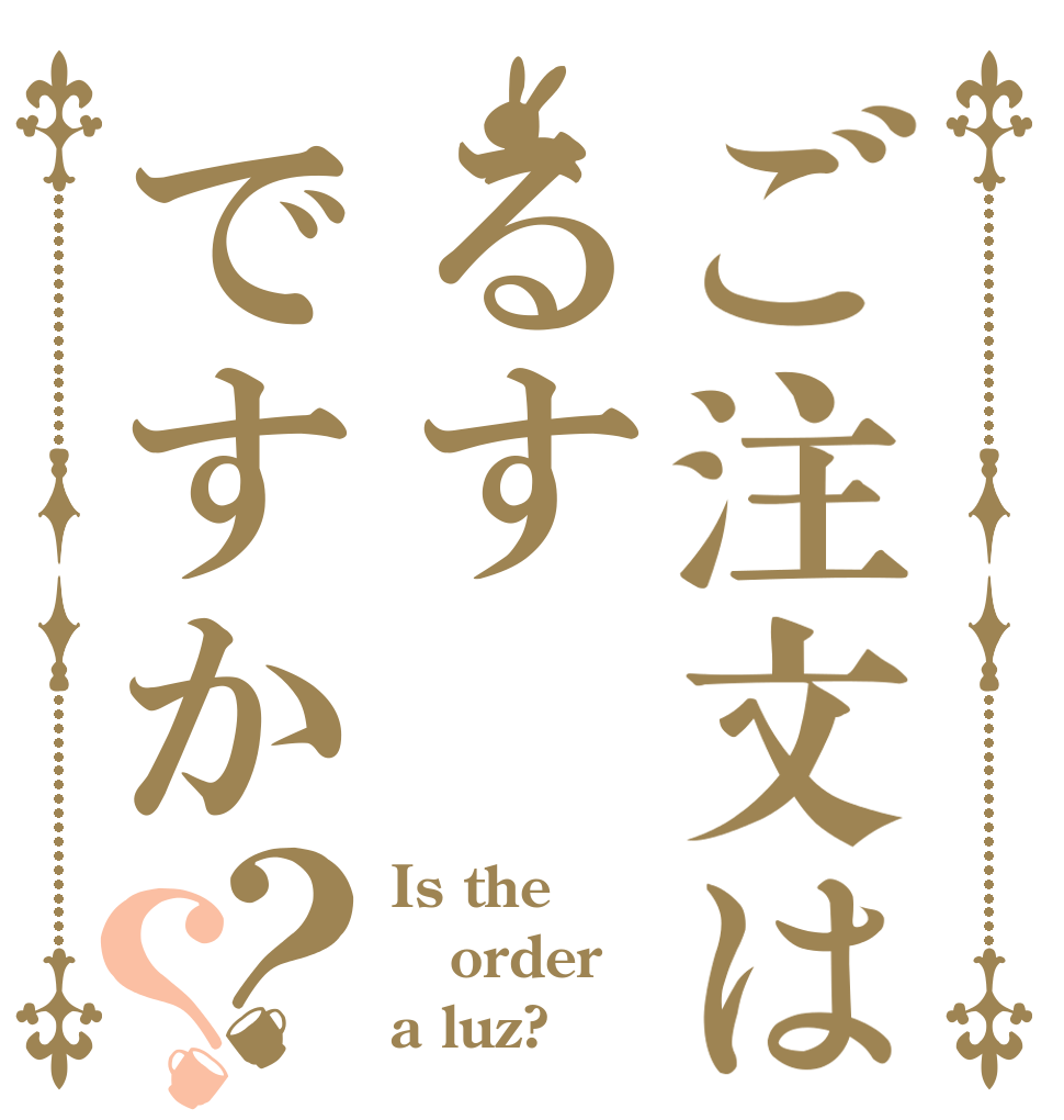 ご注文はるすですか？？ Is the order a luz?