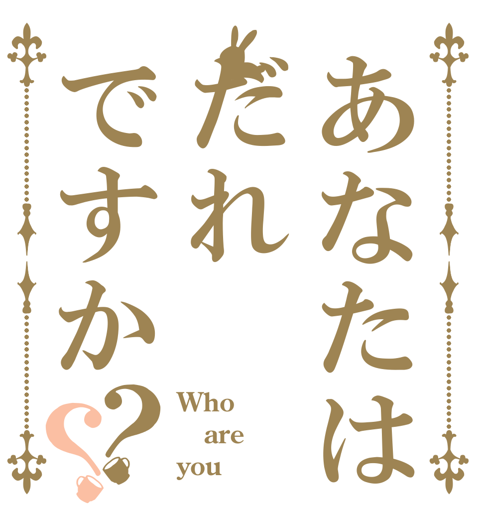 あなたはだれですか？？ Who are you？