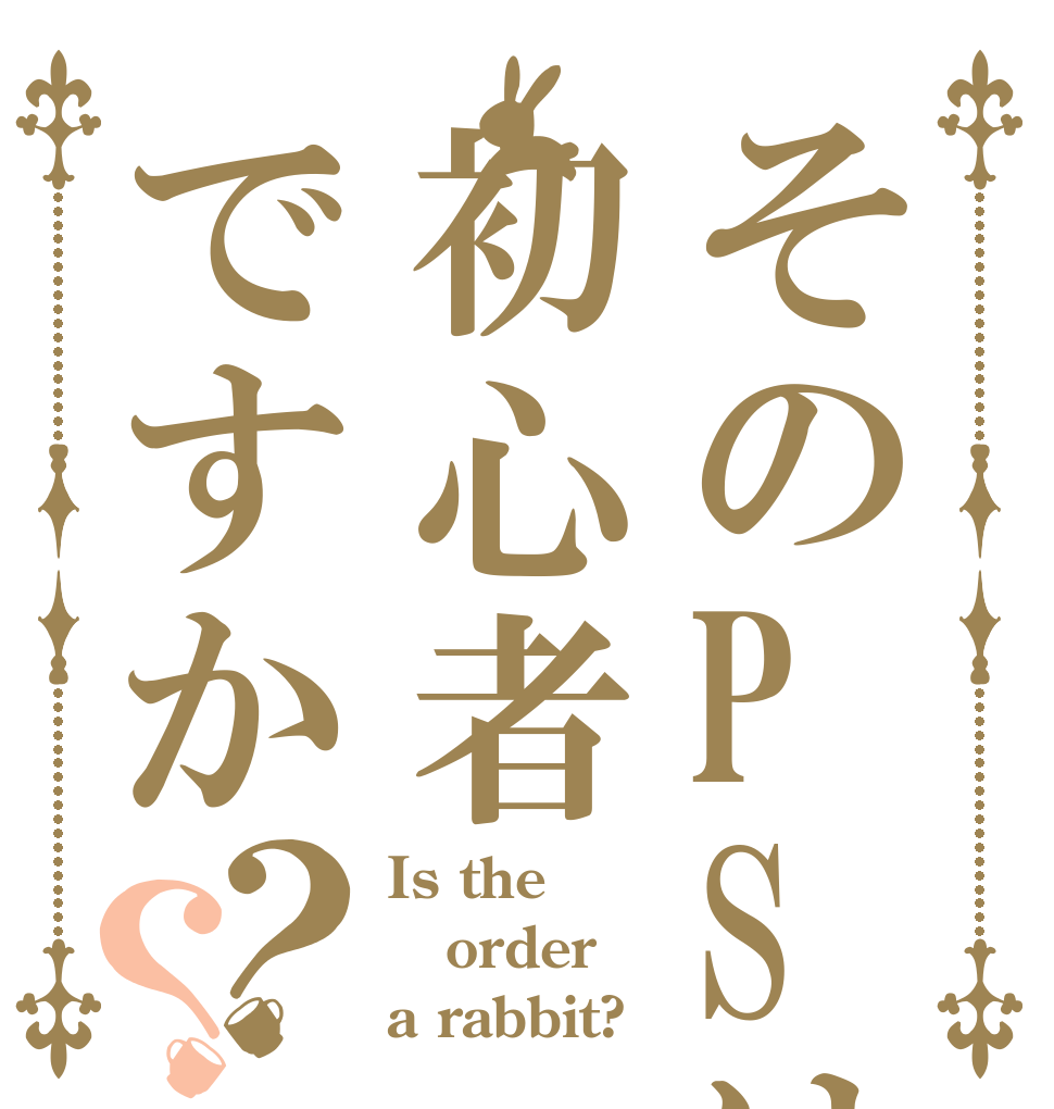 そのPSは初心者ですか？？ Is the order a rabbit?
