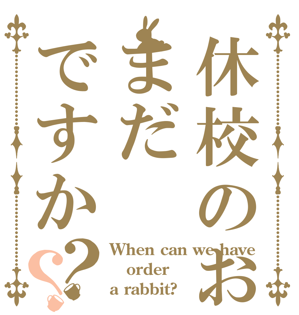休校のお知らせはまだですか？？ When can we have order a rabbit?