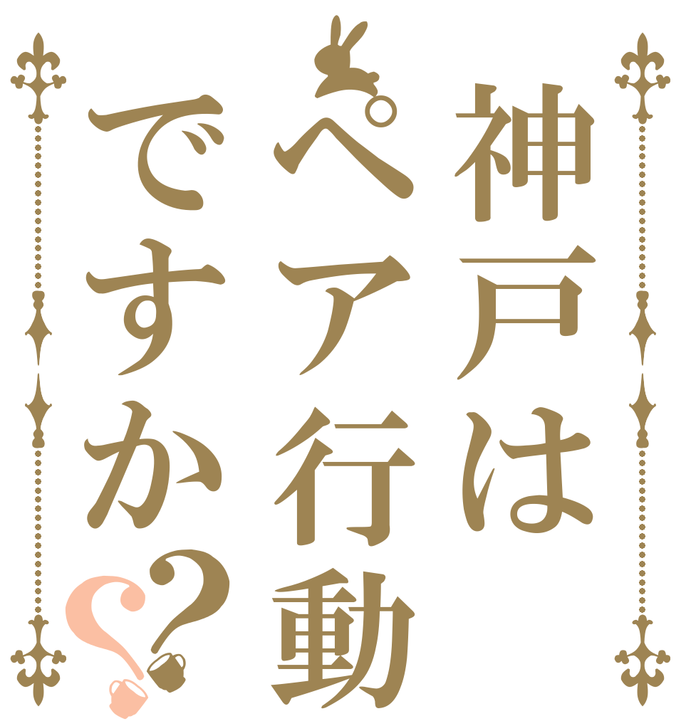 神戸はペア行動ですか？？   