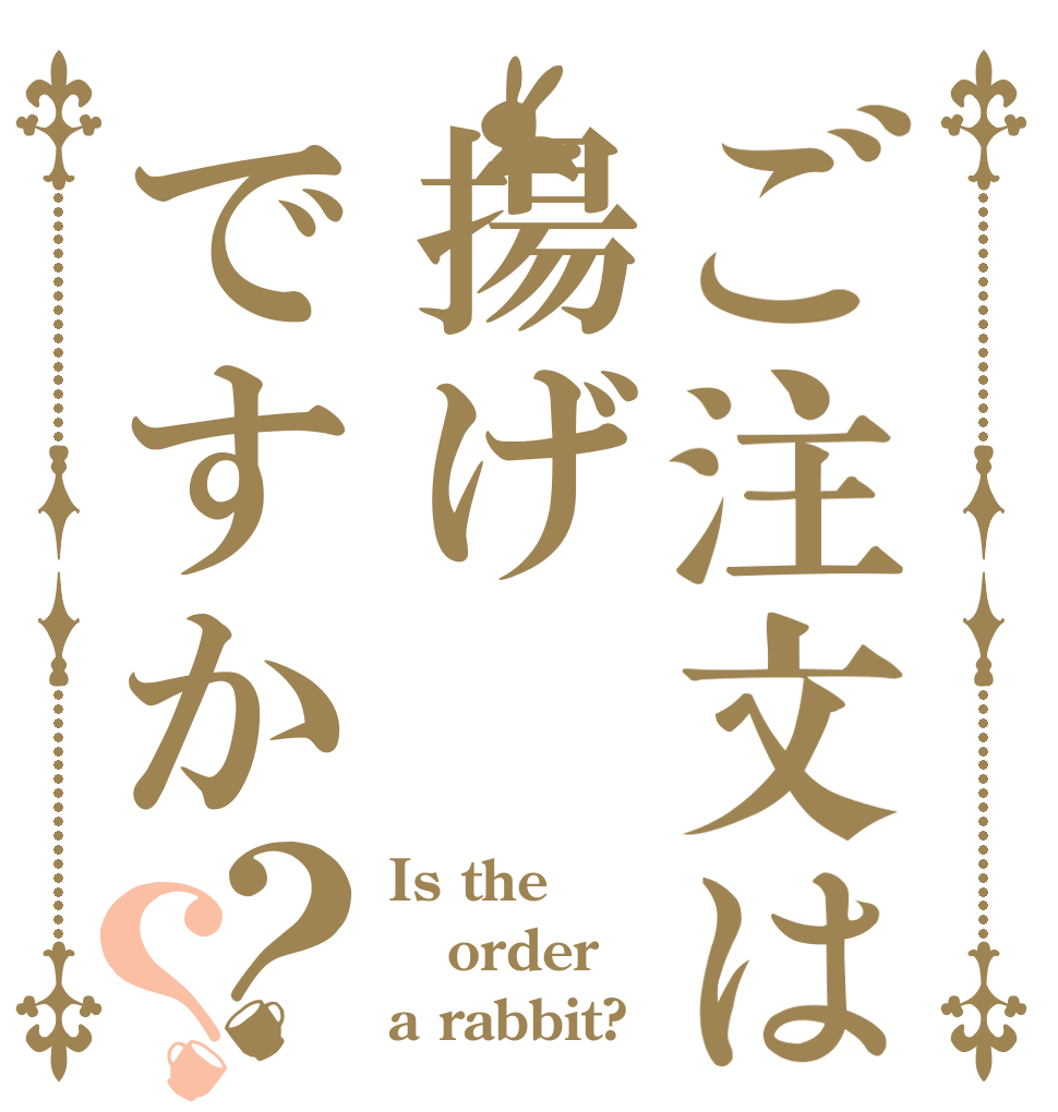 ご注文は揚げですか？？ Is the order a rabbit?