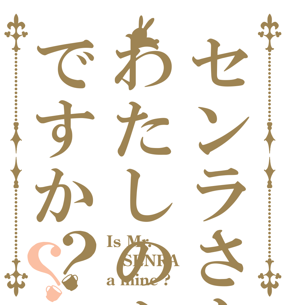 センラさんはわたしのものですか？？ Is Mr. SENRA a mine ?