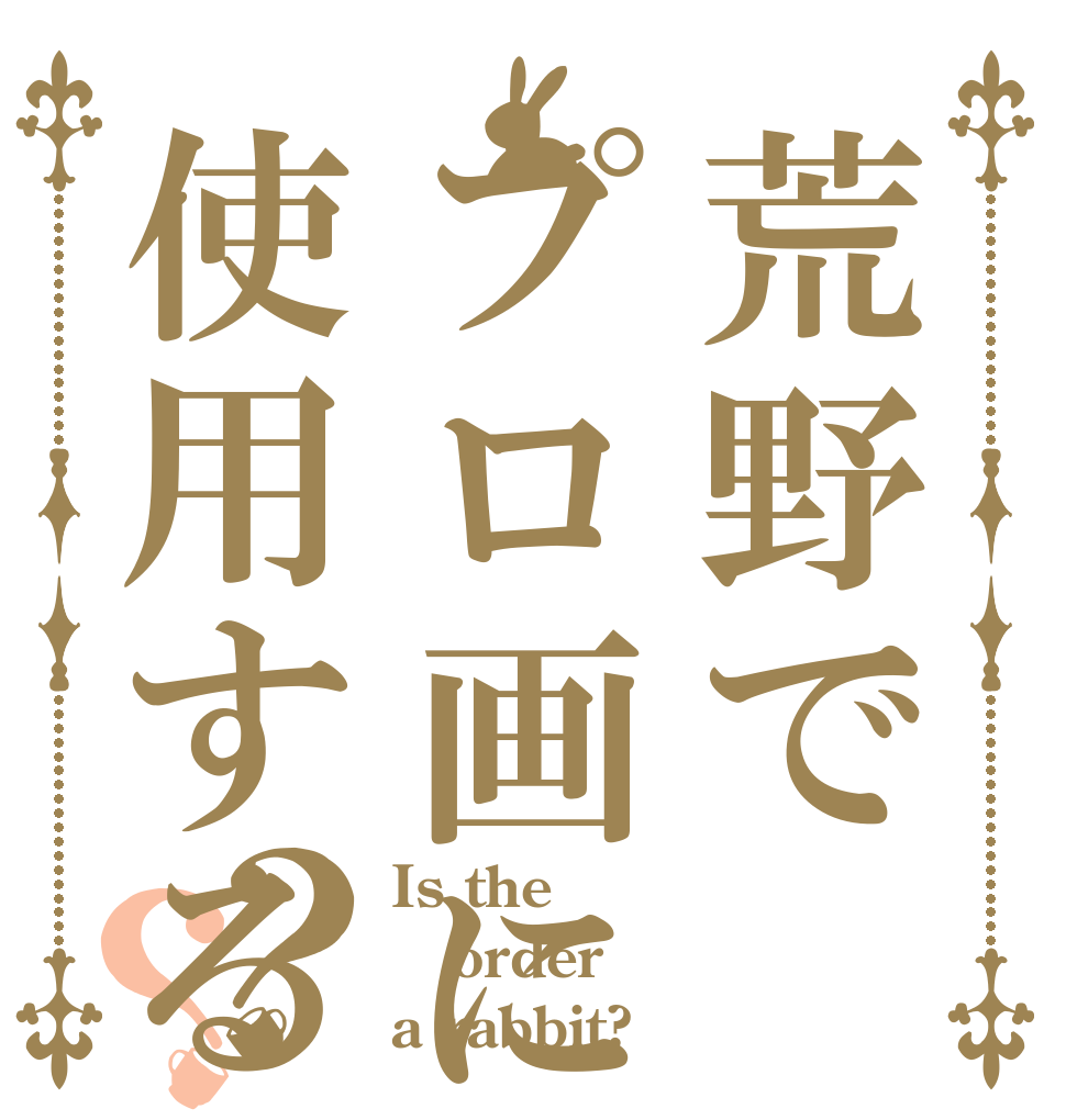 荒野でプロ画に使用する？？ Is the order a rabbit?