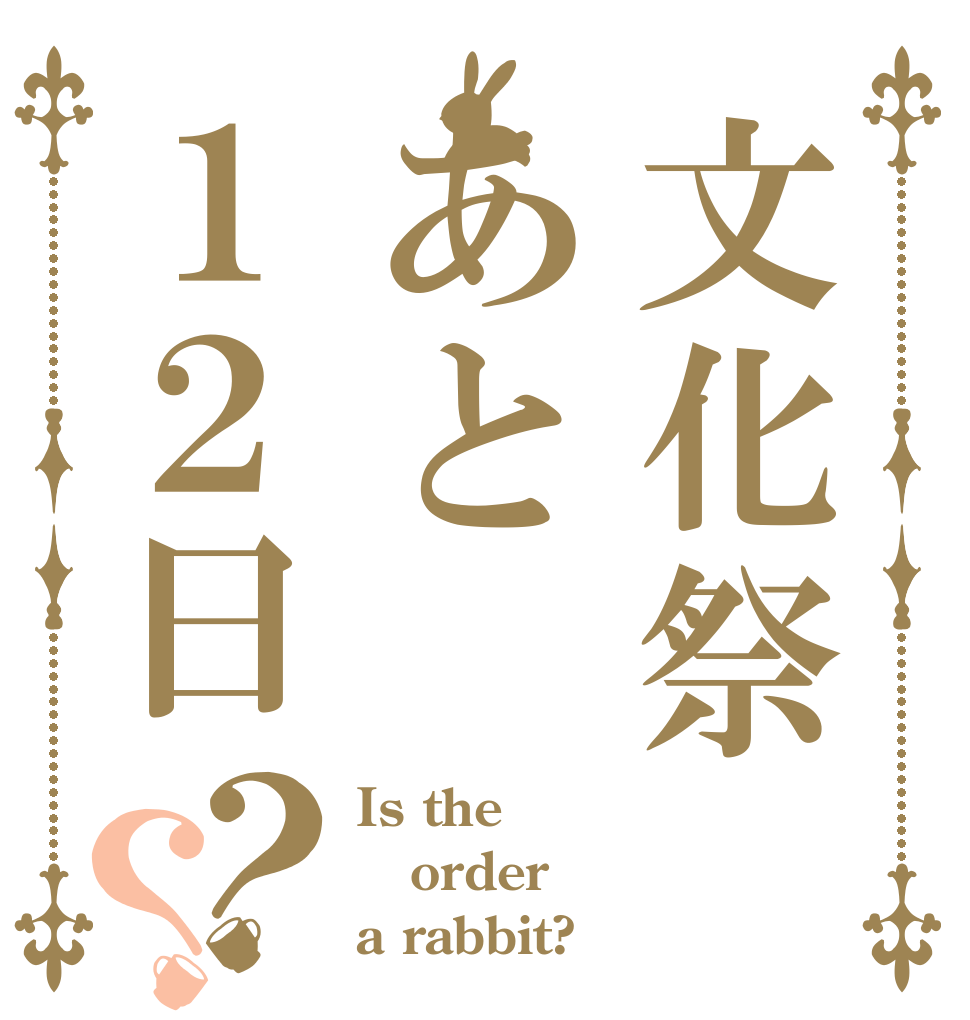 文化祭あと１２日？？ Is the order a rabbit?