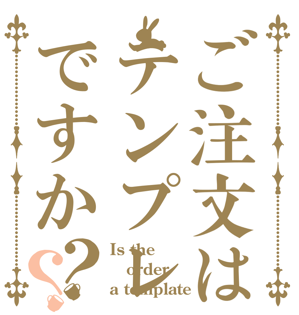 ご注文はテンプレ  ですか？？ Is the order a template