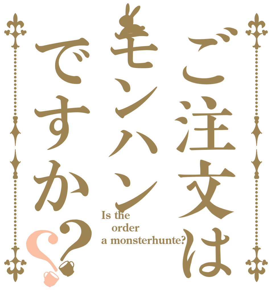ご注文はモンハンですか？？ Is the order a monsterhunte?