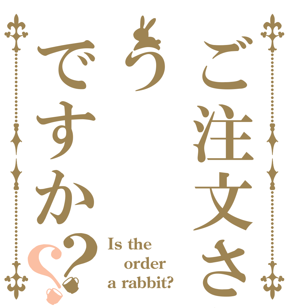 ご注文さぎはうですか？？ Is the order a rabbit?