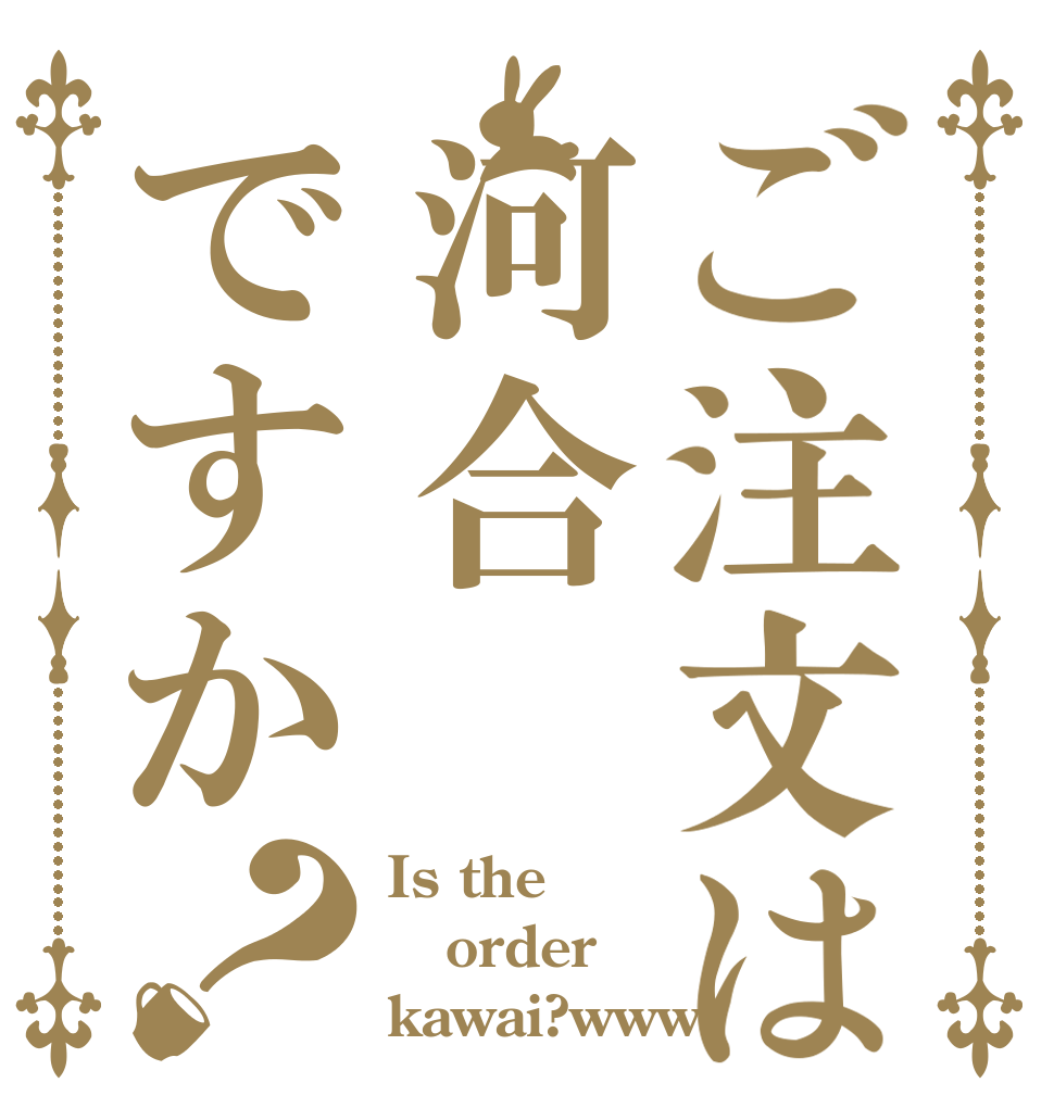 ご注文は河合ですか？ Is the order kawai?www