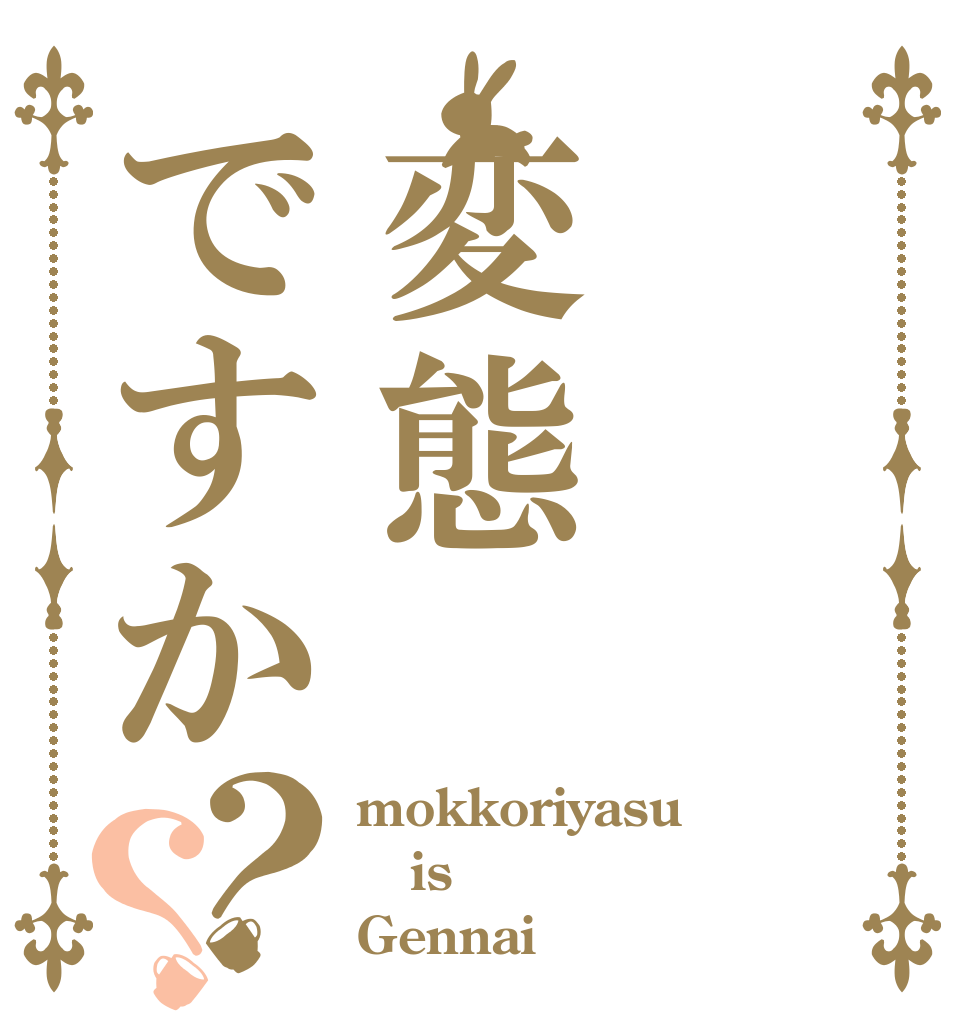 変態ですか？？ mokkoriyasu is Gennai