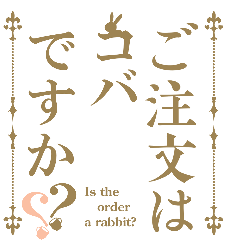 ご注文はコバですか？？ Is the order a rabbit?