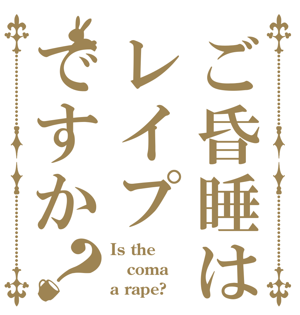 ご昏睡はレイプですか？ Is the coma a rape?
