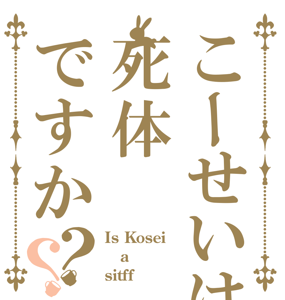 こーせいは死体ですか？？ Is Kosei a sitff
