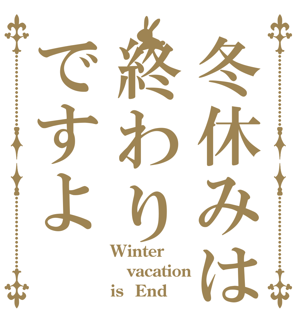 冬休みは終わりですよ Winter    vacation     is  End