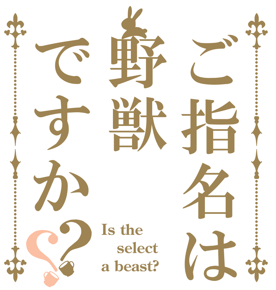 ご指名は野獣ですか？？ Is the select a beast?