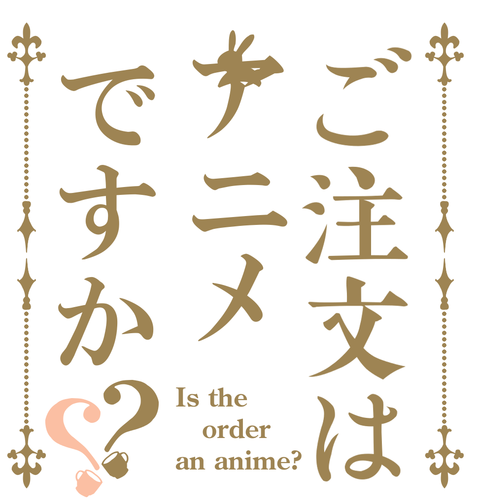 ご注文はアニメですか？？ Is the order an anime?