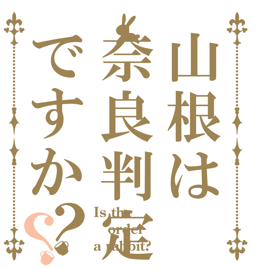 山根は奈良判定ですか？？ Is the order a rabbit?