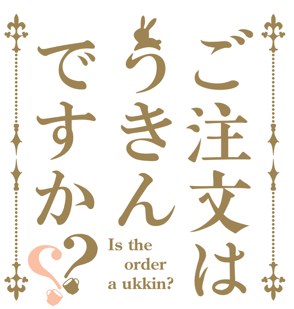 ご注文はうきんですか？？ Is the order a ukkin?