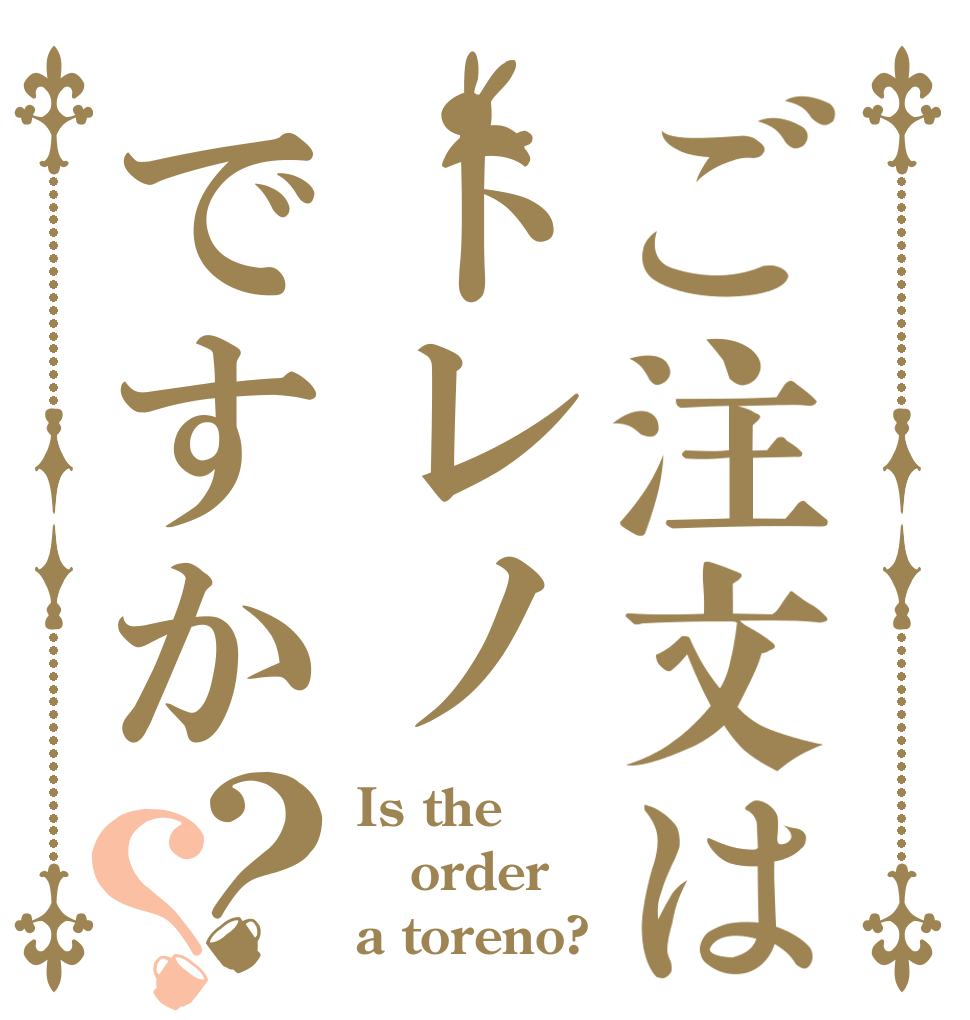 ご注文はトレノですか？？ Is the order a toreno?