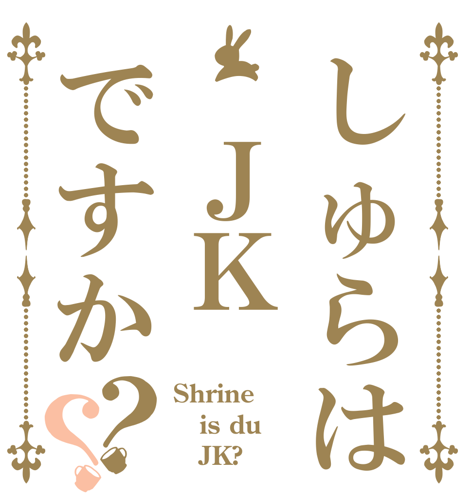 しゅらは ＪＫですか？？ Shrine is du    JK?