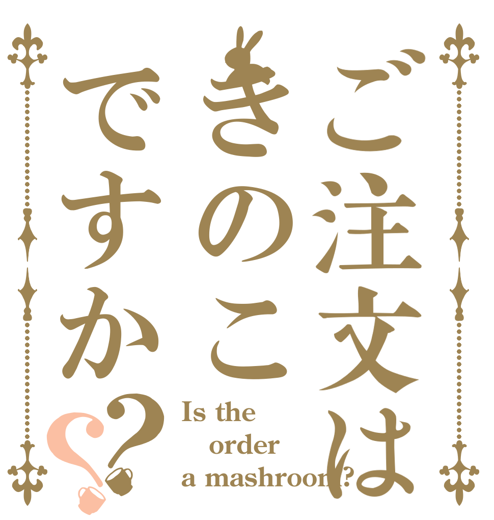 ご注文はきのこですか？？ Is the order a mashroom?